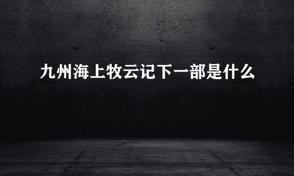 九州海上牧云记下一部是什么