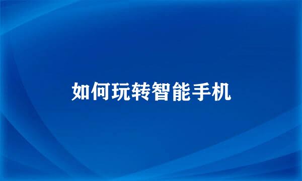 如何玩转智能手机
