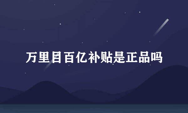 万里目百亿补贴是正品吗