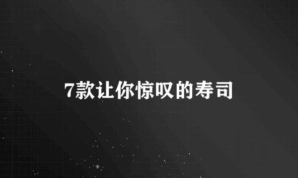 7款让你惊叹的寿司