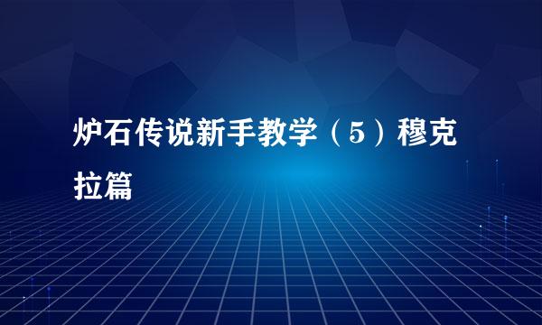 炉石传说新手教学（5）穆克拉篇