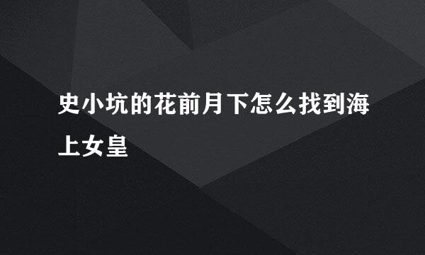 史小坑的花前月下怎么找到海上女皇