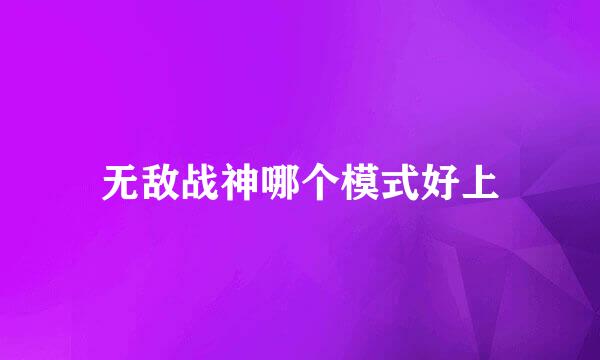 无敌战神哪个模式好上