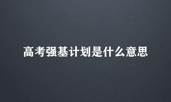 高考强基计划是什么意思
