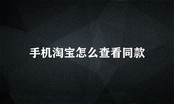 手机淘宝怎么查看同款