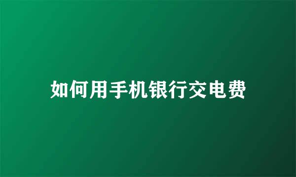 如何用手机银行交电费