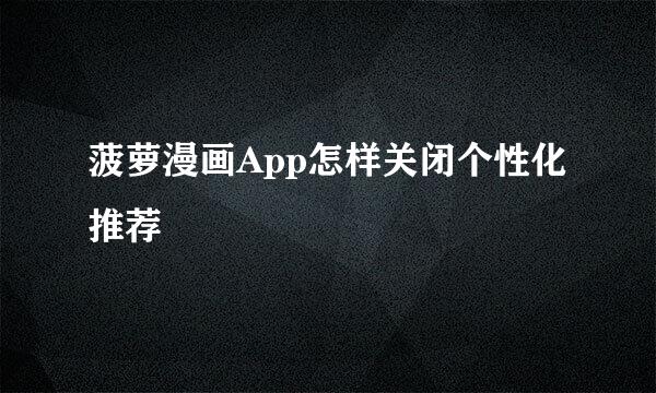 菠萝漫画App怎样关闭个性化推荐