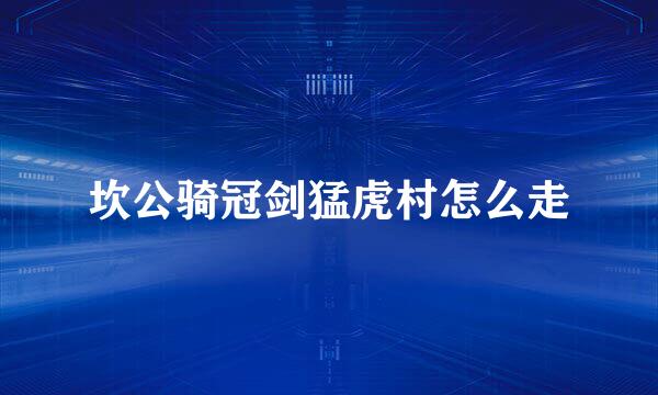 坎公骑冠剑猛虎村怎么走