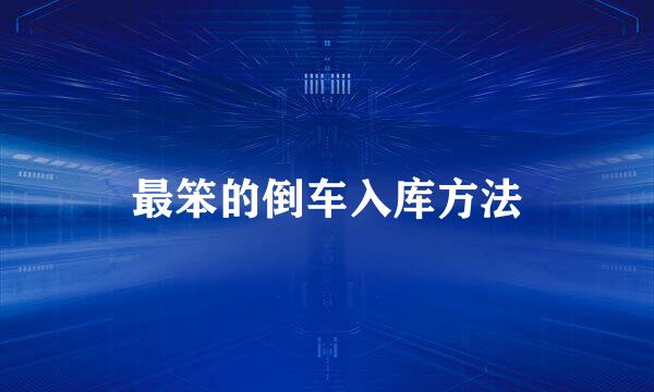 最笨的倒车入库方法
