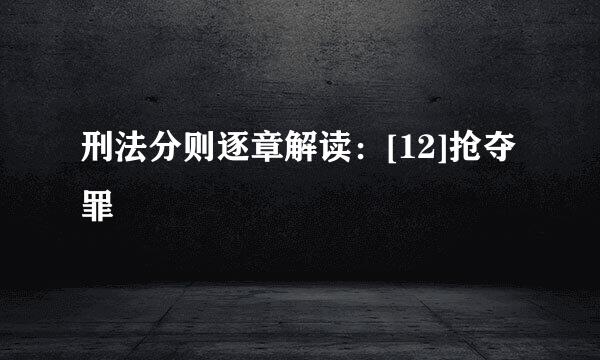 刑法分则逐章解读：[12]抢夺罪