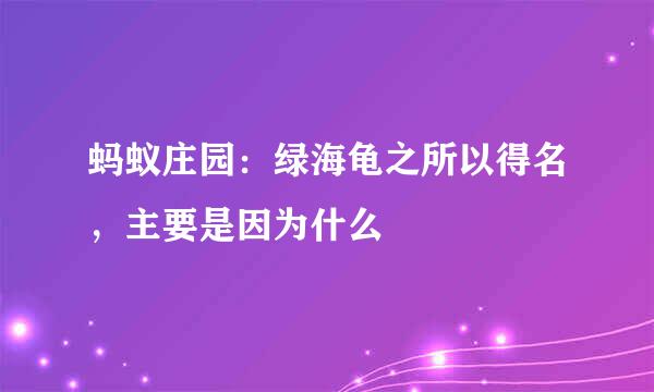 蚂蚁庄园：绿海龟之所以得名，主要是因为什么