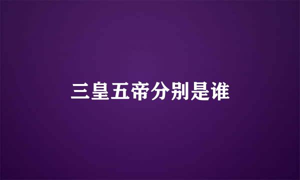 三皇五帝分别是谁