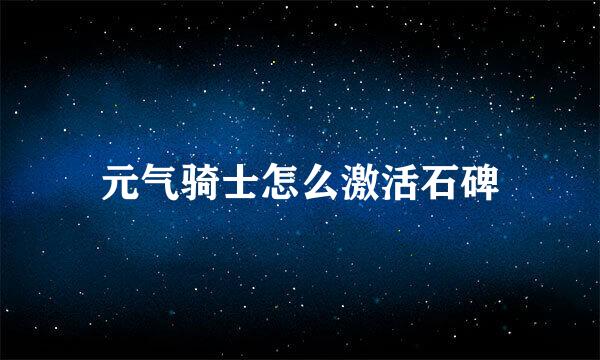 元气骑士怎么激活石碑