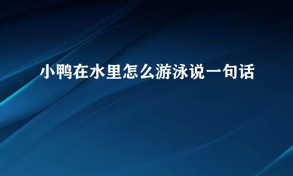 小鸭在水里怎么游泳说一句话