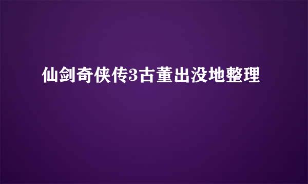 仙剑奇侠传3古董出没地整理