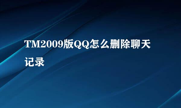 TM2009版QQ怎么删除聊天记录