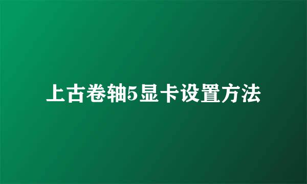 上古卷轴5显卡设置方法