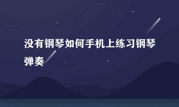 没有钢琴如何手机上练习钢琴弹奏