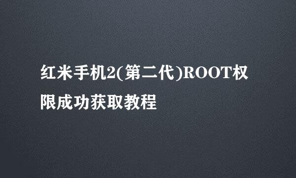 红米手机2(第二代)ROOT权限成功获取教程
