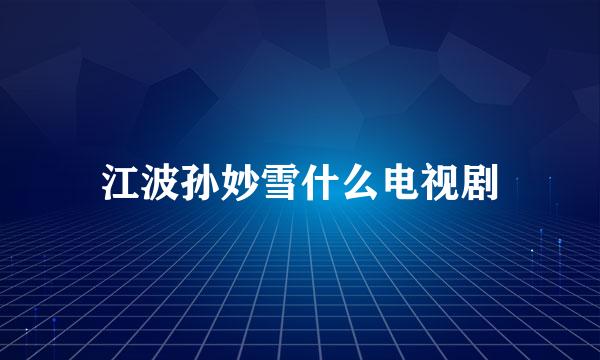 江波孙妙雪什么电视剧