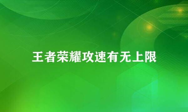 王者荣耀攻速有无上限