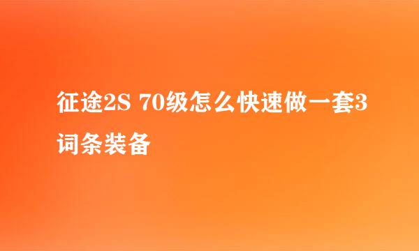 征途2S 70级怎么快速做一套3词条装备