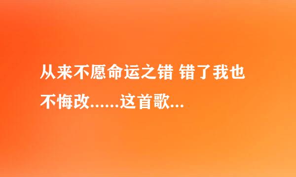 从来不愿命运之错 错了我也不悔改......这首歌的名字是什么