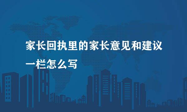 家长回执里的家长意见和建议一栏怎么写