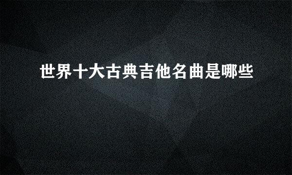 世界十大古典吉他名曲是哪些