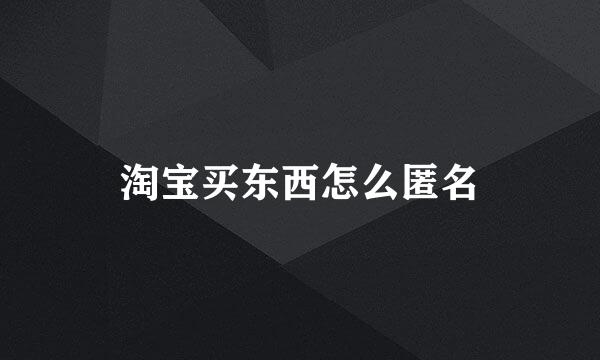 淘宝买东西怎么匿名