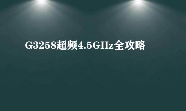 G3258超频4.5GHz全攻略