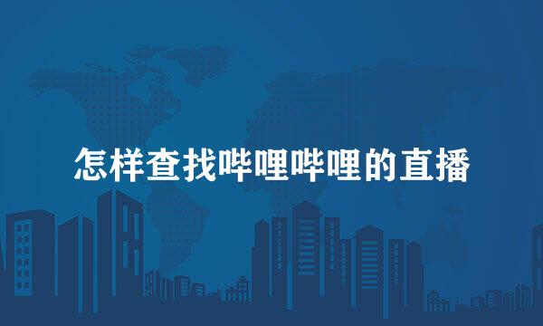 怎样查找哔哩哔哩的直播