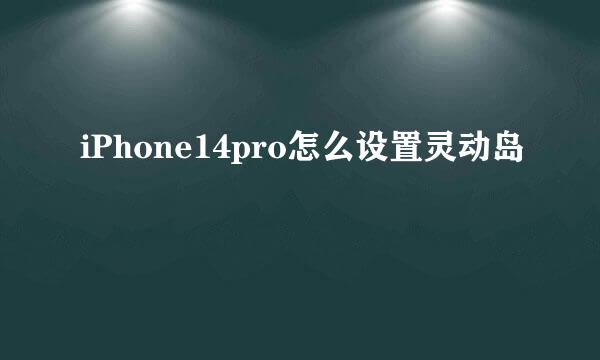 iPhone14pro怎么设置灵动岛