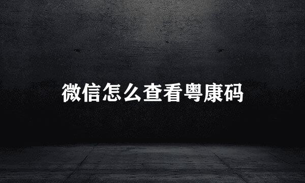 微信怎么查看粤康码