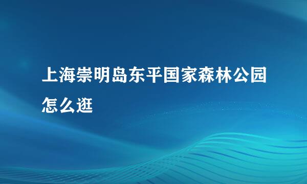上海崇明岛东平国家森林公园怎么逛