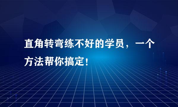 直角转弯练不好的学员，一个方法帮你搞定！