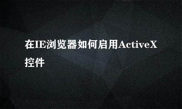 在IE浏览器如何启用ActiveX控件