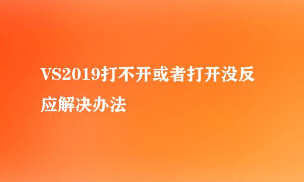 VS2019打不开或者打开没反应解决办法