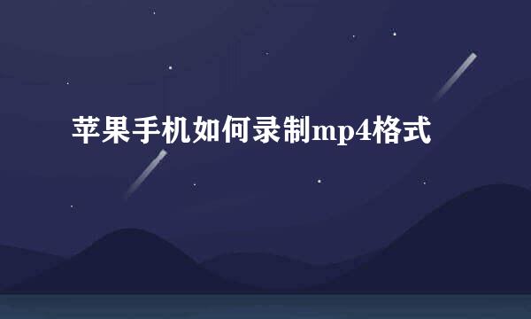 苹果手机如何录制mp4格式