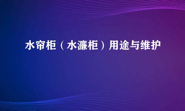 水帘柜（水濂柜）用途与维护