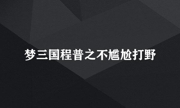 梦三国程普之不尴尬打野