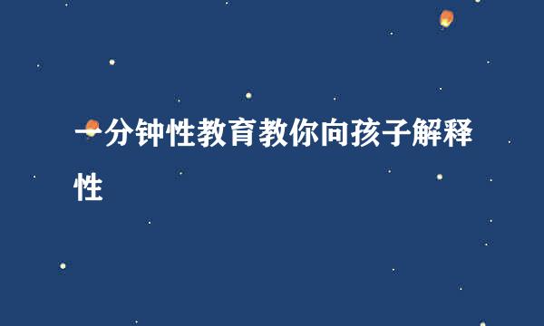 一分钟性教育教你向孩子解释性