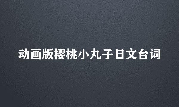 动画版樱桃小丸子日文台词