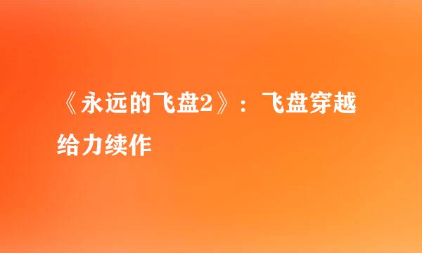 《永远的飞盘2》：飞盘穿越给力续作