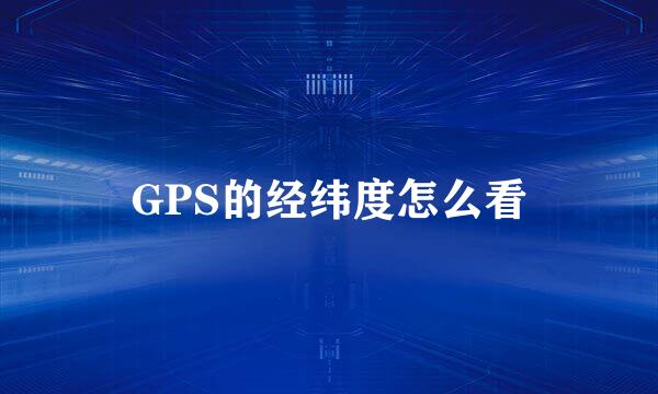 GPS的经纬度怎么看