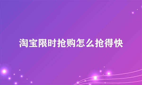 淘宝限时抢购怎么抢得快