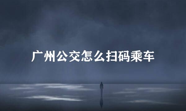 广州公交怎么扫码乘车