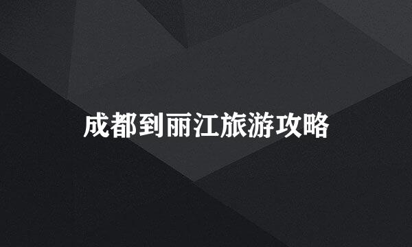 成都到丽江旅游攻略
