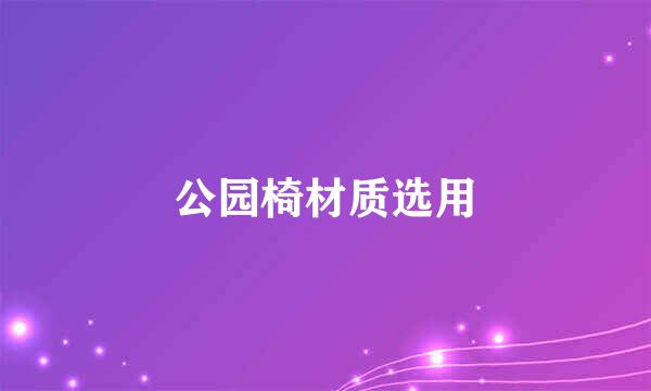 公园椅材质选用