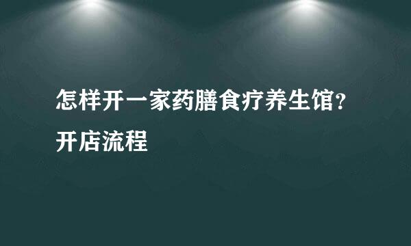 怎样开一家药膳食疗养生馆？开店流程